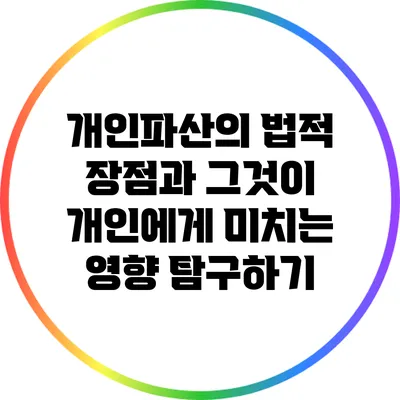 개인파산의 법적 장점과 그것이 개인에게 미치는 영향 탐구하기
