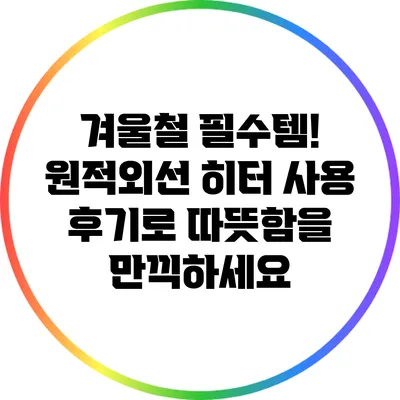 겨울철 필수템! 원적외선 히터 사용 후기로 따뜻함을 만끽하세요