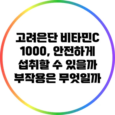 고려은단 비타민C 1000, 안전하게 섭취할 수 있을까? 부작용은 무엇일까?