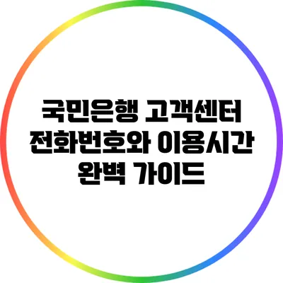 국민은행 고객센터 전화번호와 이용시간 완벽 가이드