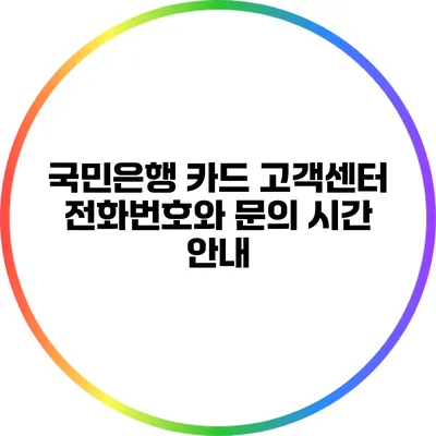 국민은행 카드 고객센터 전화번호와 문의 시간 안내