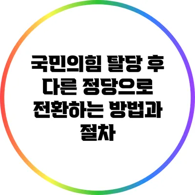 국민의힘 탈당 후 다른 정당으로 전환하는 방법과 절차