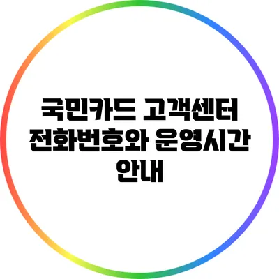 국민카드 고객센터 전화번호와 운영시간 안내