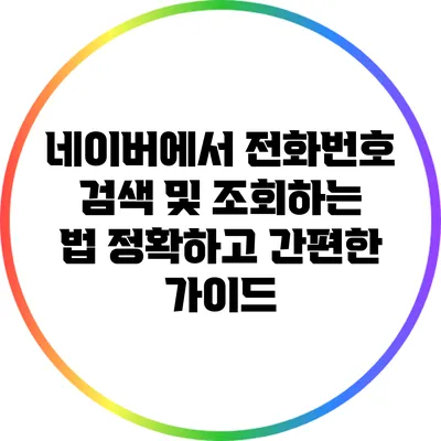 네이버에서 전화번호 검색 및 조회하는 법: 정확하고 간편한 가이드