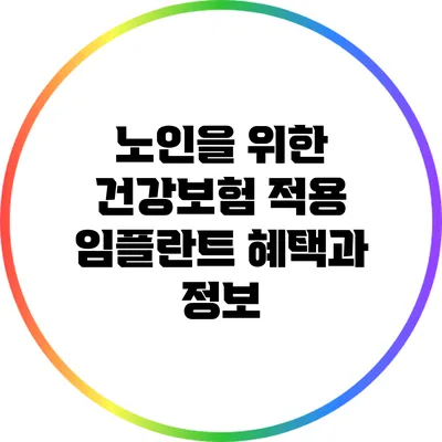 노인을 위한 건강보험 적용 임플란트: 혜택과 정보