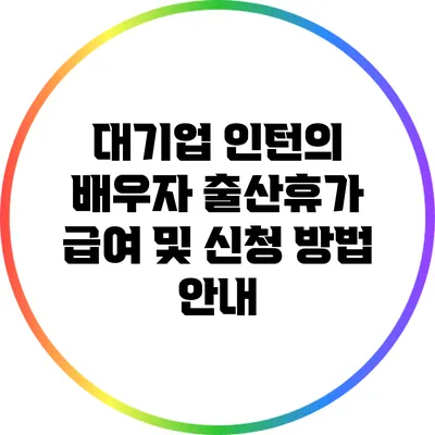 대기업 인턴의 배우자 출산휴가: 급여 및 신청 방법 안내