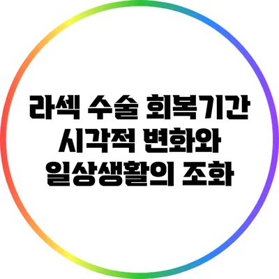 라섹 수술 회복기간: 시각적 변화와 일상생활의 조화
