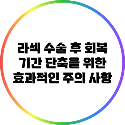 라섹 수술 후 회복 기간 단축을 위한 효과적인 주의 사항