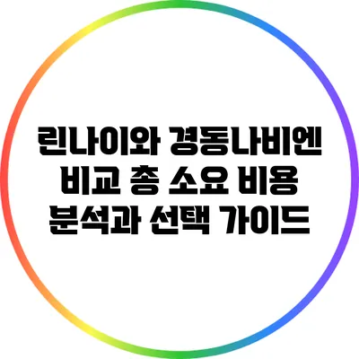 린나이와 경동나비엔 비교: 총 소요 비용 분석과 선택 가이드