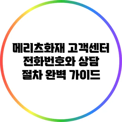 메리츠화재 고객센터 전화번호와 상담 절차 완벽 가이드