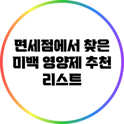 면세점에서 찾은 미백 영양제 추천 리스트