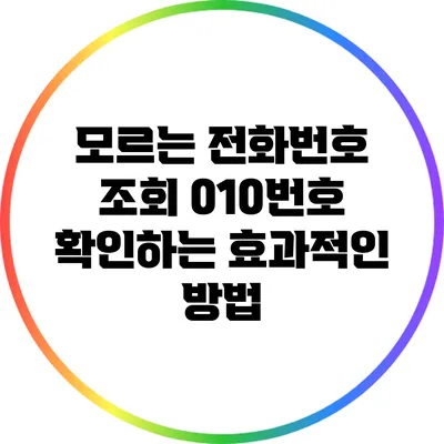 모르는 전화번호 조회: 010번호 확인하는 효과적인 방법