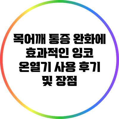 목어깨 통증 완화에 효과적인 잉코 온열기 사용 후기 및 장점