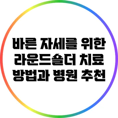 바른 자세를 위한 라운드숄더 치료 방법과 병원 추천