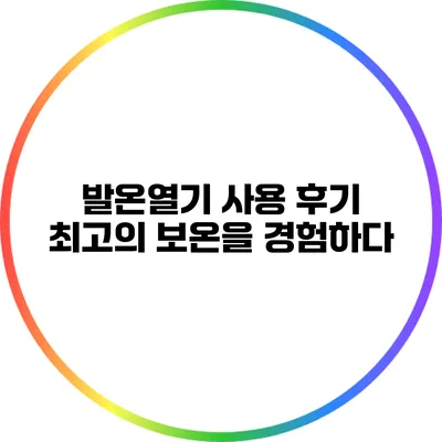 발온열기 사용 후기: 최고의 보온을 경험하다