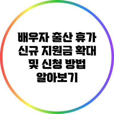 배우자 출산 휴가: 신규 지원금 확대 및 신청 방법 알아보기