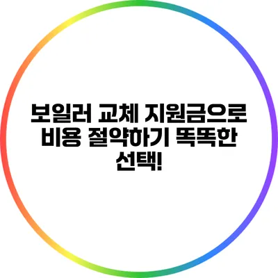 보일러 교체 지원금으로 비용 절약하기: 똑똑한 선택!