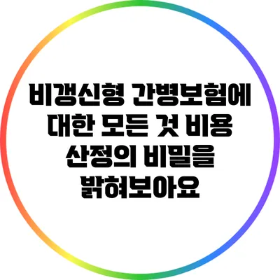 비갱신형 간병보험에 대한 모든 것: 비용 산정의 비밀을 밝혀보아요