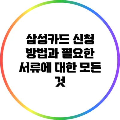 삼성카드 신청 방법과 필요한 서류에 대한 모든 것