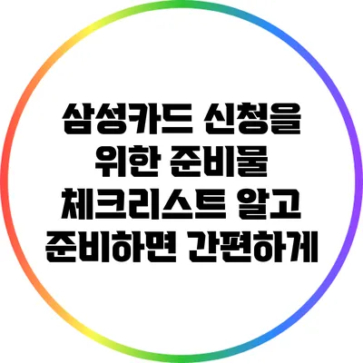 삼성카드 신청을 위한 준비물 체크리스트: 알고 준비하면 간편하게