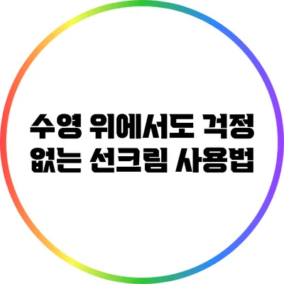 수영 위에서도 걱정 없는 선크림 사용법
