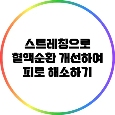 스트레칭으로 혈액순환 개선하여 피로 해소하기