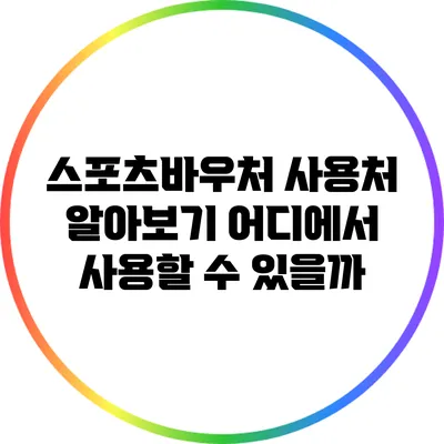스포츠바우처 사용처 알아보기: 어디에서 사용할 수 있을까?