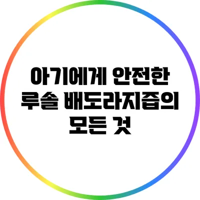 아기에게 안전한 루솔 배도라지즙의 모든 것