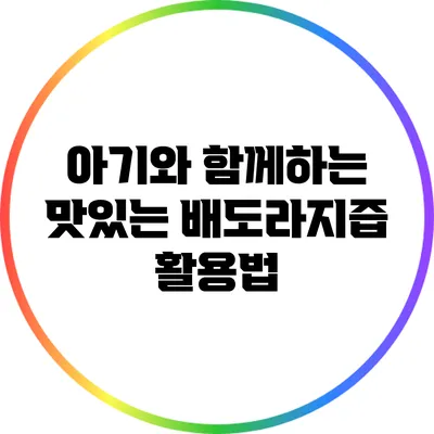 아기와 함께하는 맛있는 배도라지즙 활용법