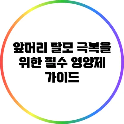 앞머리 탈모 극복을 위한 필수 영양제 가이드