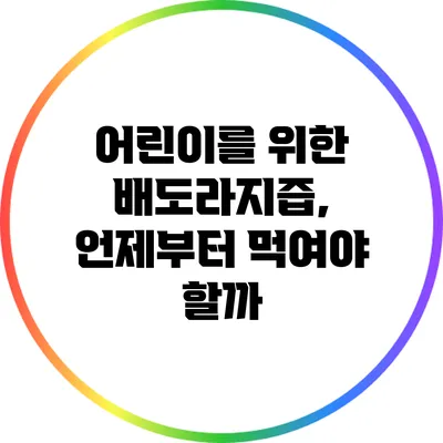 어린이를 위한 배도라지즙, 언제부터 먹여야 할까?