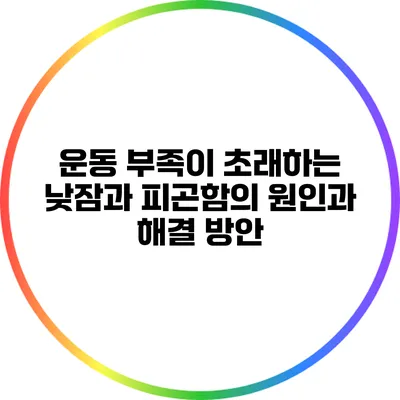 운동 부족이 초래하는 낮잠과 피곤함의 원인과 해결 방안