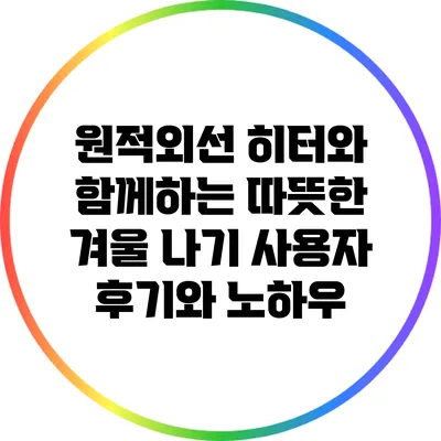 원적외선 히터와 함께하는 따뜻한 겨울 나기: 사용자 후기와 노하우