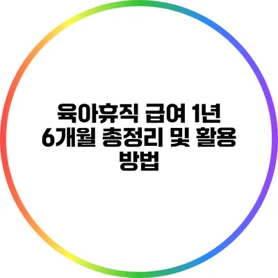육아휴직 급여 1년 6개월 총정리 및 활용 방법
