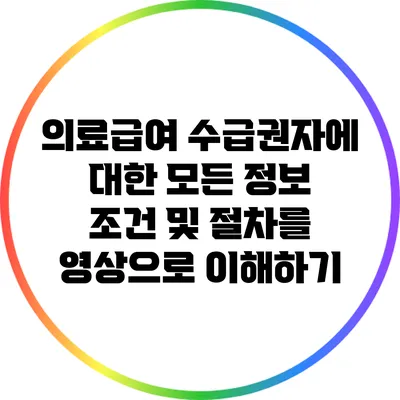 의료급여 수급권자에 대한 모든 정보: 조건 및 절차를 영상으로 이해하기
