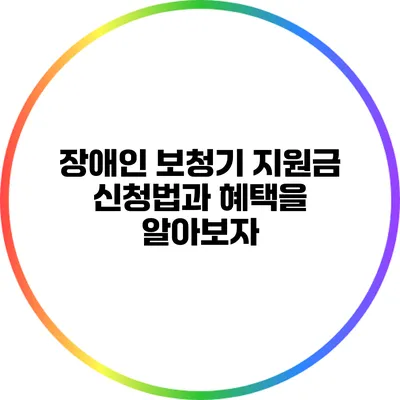 장애인 보청기 지원금: 신청법과 혜택을 알아보자