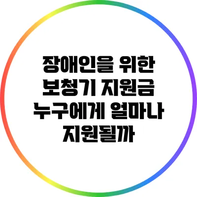 장애인을 위한 보청기 지원금: 누구에게 얼마나 지원될까?