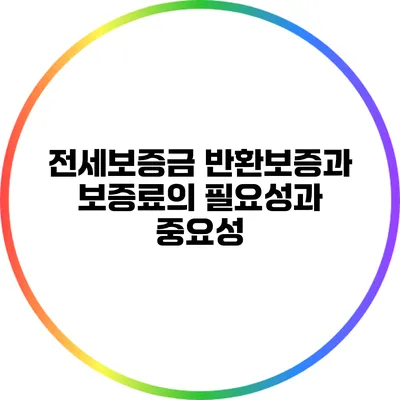 전세보증금 반환보증과 보증료의 필요성과 중요성