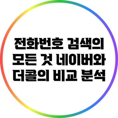 전화번호 검색의 모든 것: 네이버와 더콜의 비교 분석