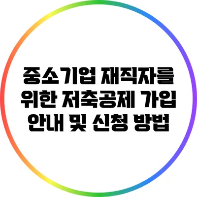 중소기업 재직자를 위한 저축공제 가입 안내 및 신청 방법