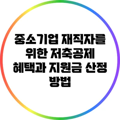 중소기업 재직자를 위한 저축공제 혜택과 지원금 산정 방법