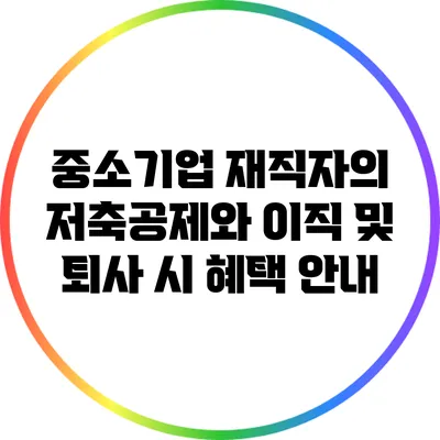 중소기업 재직자의 저축공제와 이직 및 퇴사 시 혜택 안내