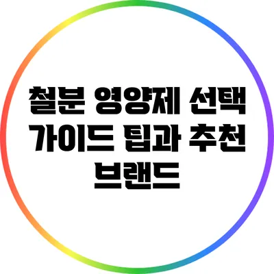 철분 영양제 선택 가이드: 팁과 추천 브랜드