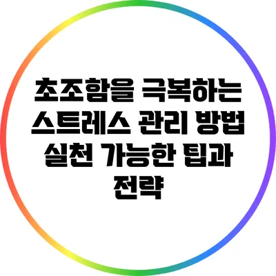 초조함을 극복하는 스트레스 관리 방법: 실천 가능한 팁과 전략