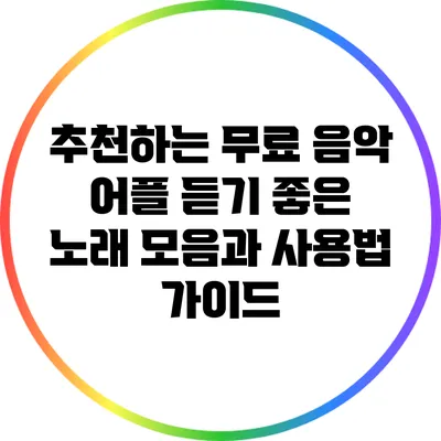 추천하는 무료 음악 어플: 듣기 좋은 노래 모음과 사용법 가이드