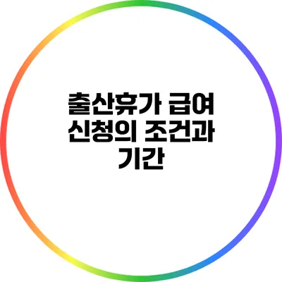 출산휴가 급여 신청의 조건과 기간