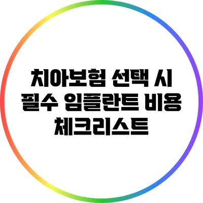 치아보험 선택 시 필수 임플란트 비용 체크리스트