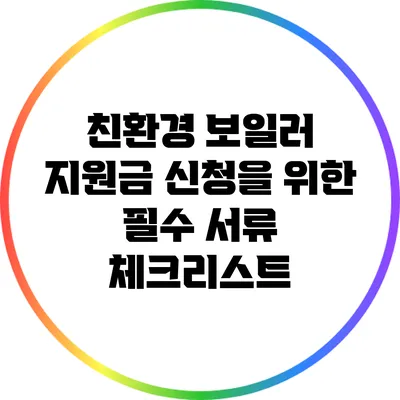 친환경 보일러 지원금 신청을 위한 필수 서류 체크리스트