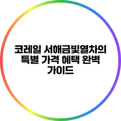 코레일 서해금빛열차의 특별 가격 혜택 완벽 가이드