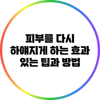 피부를 다시 하얘지게 하는 효과 있는 팁과 방법